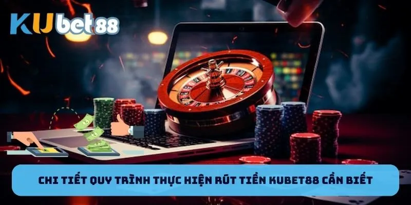 Chi tiết quy trình thực hiện rút tiền Kubet88 cần biết