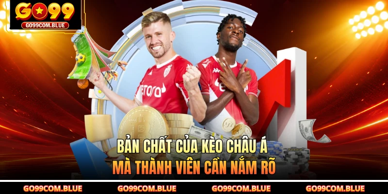 Bản chất của kèo châu Á mà thành viên cần nắm rõ