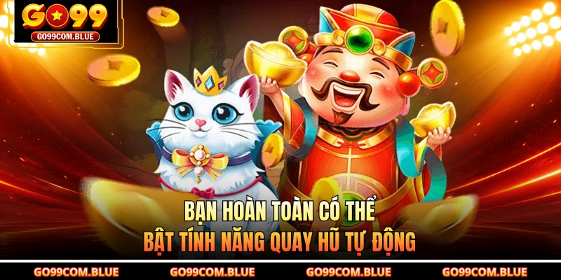 Bạn hoàn toàn có thể bật tính năng quay hũ tự động