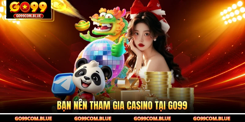 Bạn nên tham gia casino tại GO99