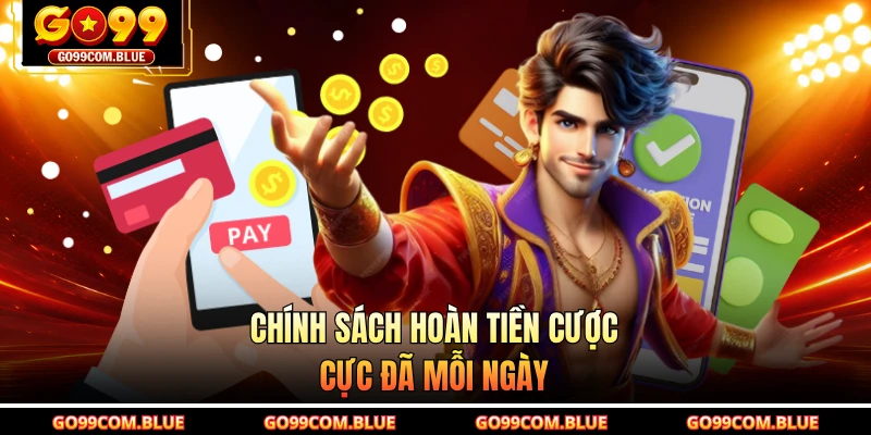 Chính sách hoàn tiền cược cực đã mỗi ngày
