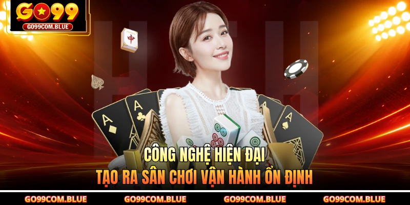 Công nghệ hiện đại tạo ra sân chơi vận hành ổn định