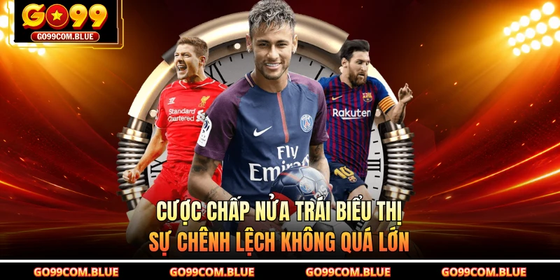 Cược chấp nửa trái biểu thị sự chênh lệch không quá lớn