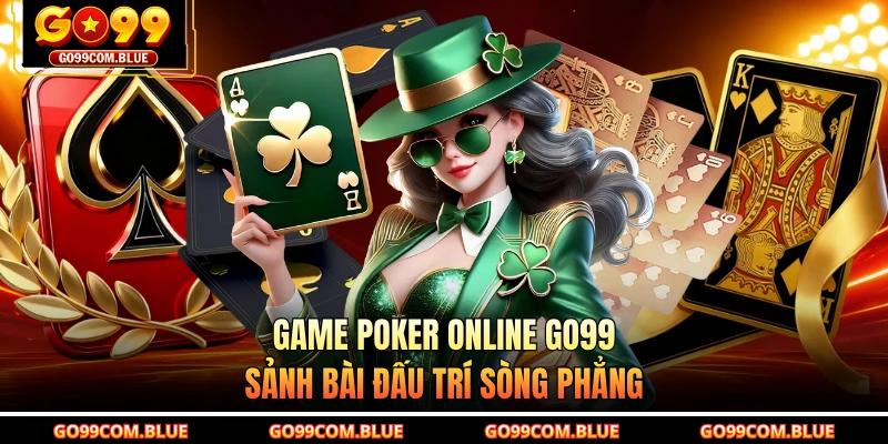 Game Poker Online GO99 - Sảnh Bài Đấu Trí Sòng Phẳng