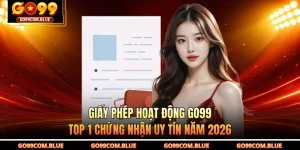 Giấy Phép Hoạt Động GO99 - Top 1 Chứng Nhận Uy Tín Năm 2026