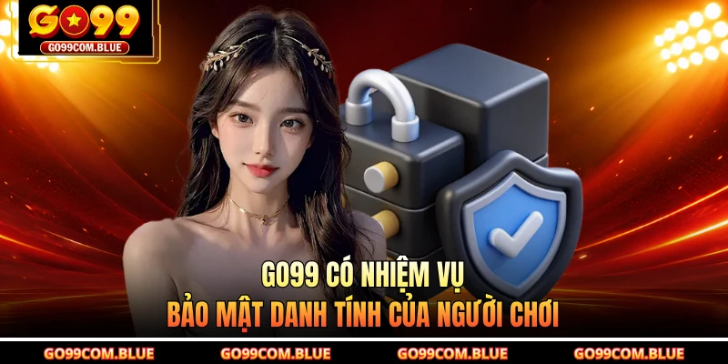 GO99 có nhiệm vụ bảo mật danh tính của người chơi