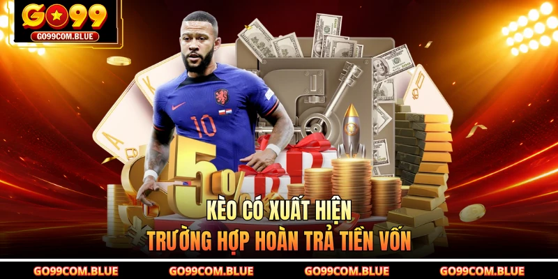 Kèo có xuất hiện trường hợp hoàn trả tiền vốn