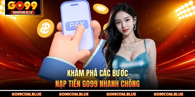 Khám phá các bước nạp tiền GO99 nhanh chóng