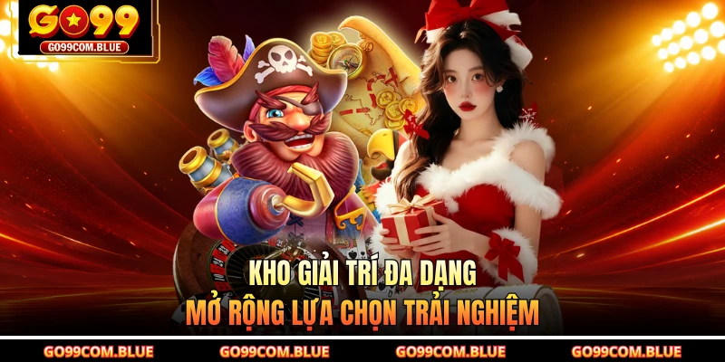 Kho giải trí đa dạng mở rộng lựa chọn trải nghiệm