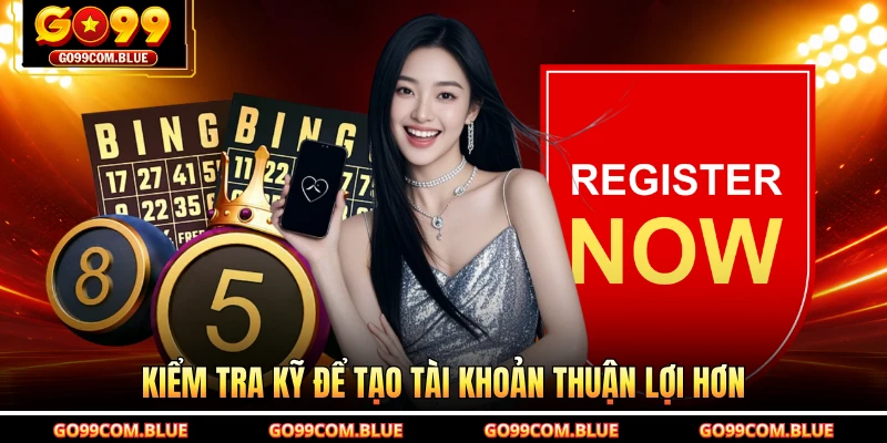 Kiểm tra kỹ để tạo tài khoản thuận lợi hơn