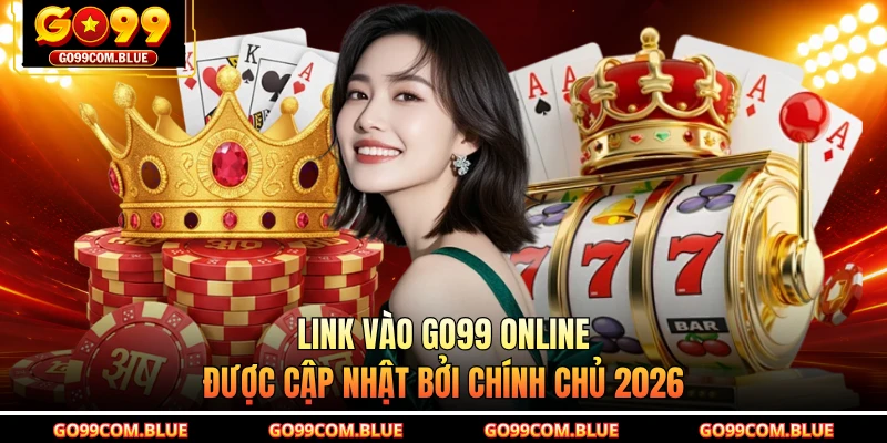 Link vào GO99 online được cập nhật bởi chính chủ 2026
