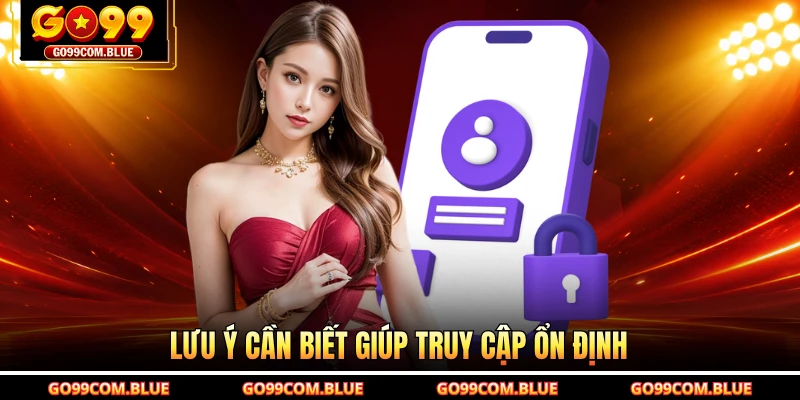 Lưu ý cần biết giúp truy cập ổn định