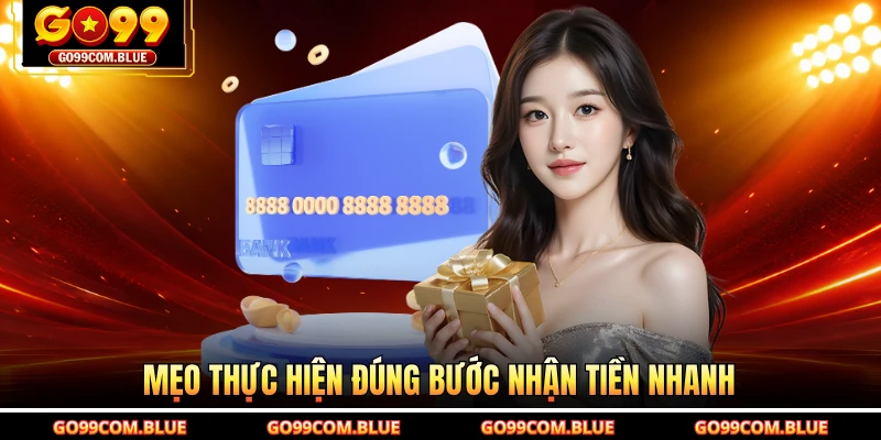 Mẹo thực hiện đúng bước nhận tiền nhanh