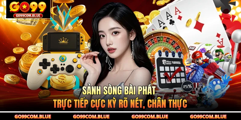 Sảnh sòng bài phát trực tiếp cực kỳ rõ nét, chân thực