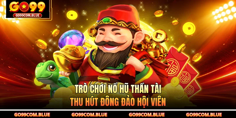 Trò chơi nổ hũ Thần Tài thu hút đông đảo hội viên